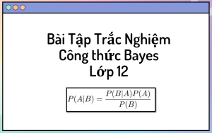 22 Câu Trắc Nghiệm Công thức Bayes