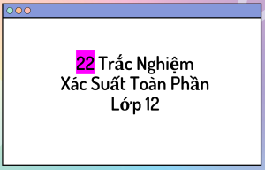 22 Câu trắc nghiệm xác suất toàn phần lớp 12