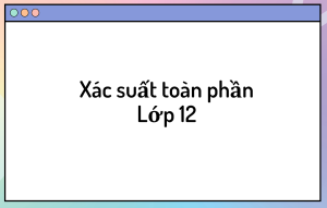 xác suất toàn phần lớp 12